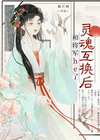 灵魂互换后和将军HE了