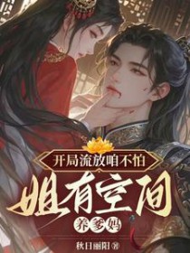 开局流放咱不怕，姐有空间养爹妈